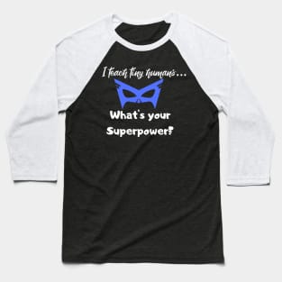 I teach tiny humans...Whats your Superpower? Baseball T-Shirt